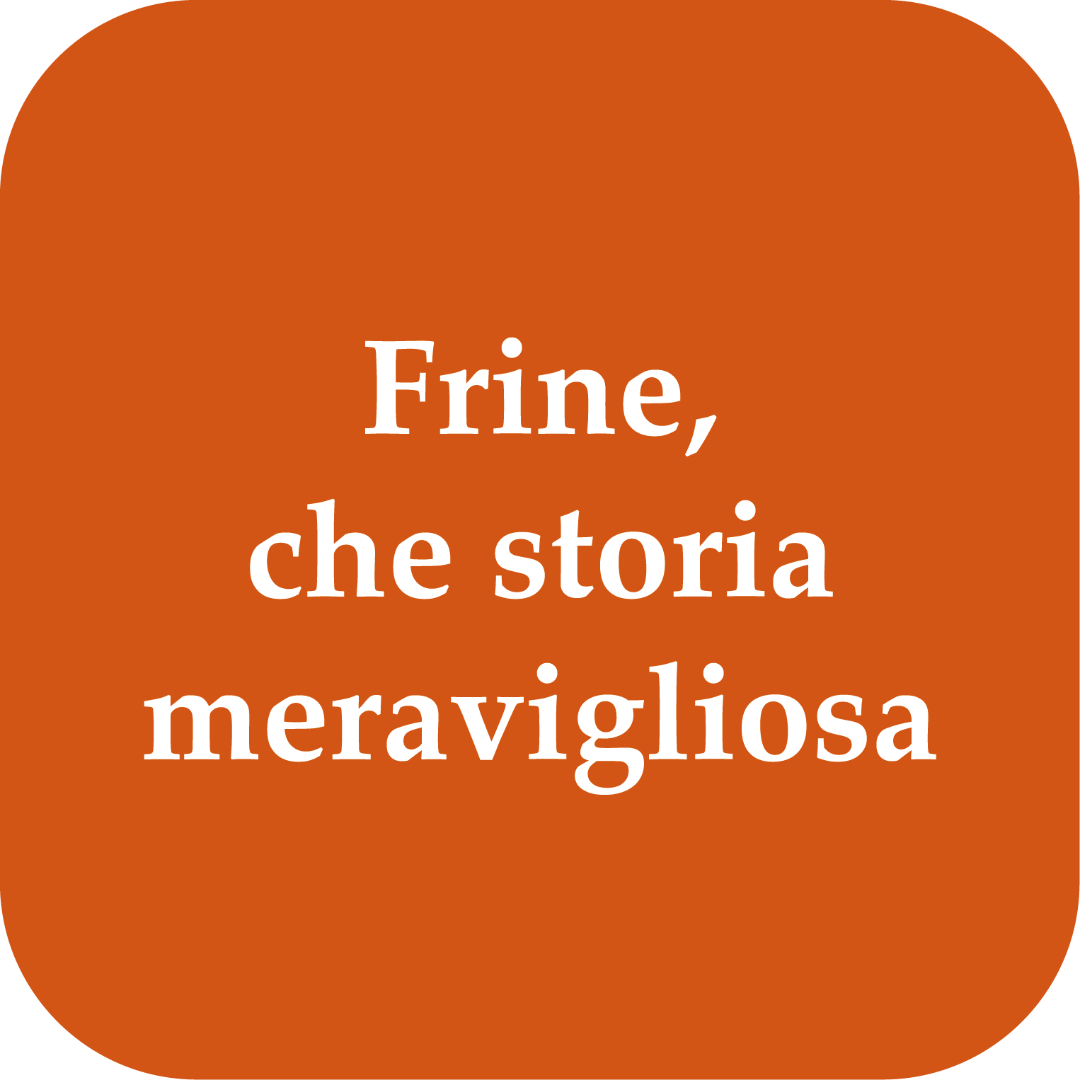 Frine che storia meravigliosa
